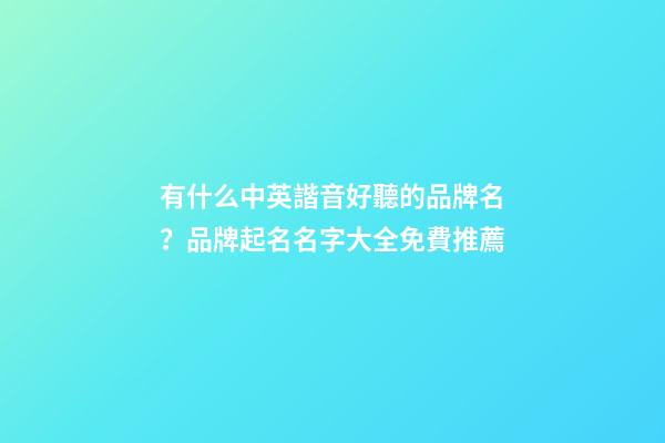 有什么中英諧音好聽的品牌名？品牌起名名字大全免費推薦